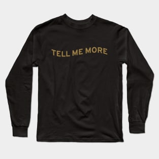 Tell Me More Long Sleeve T-Shirt